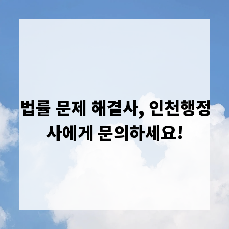 법률 문제 해결사, 인천행정사에게 문의하세요!