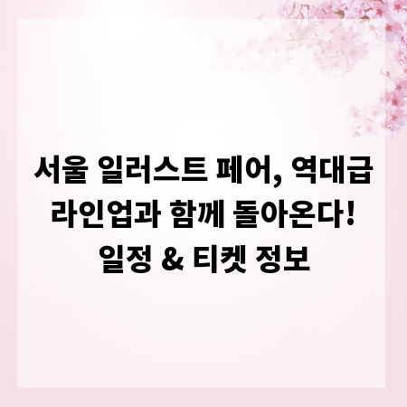 서울 일러스트 페어, 역대급 라인업과 함께 돌아온다! 일정 & 티켓 정보