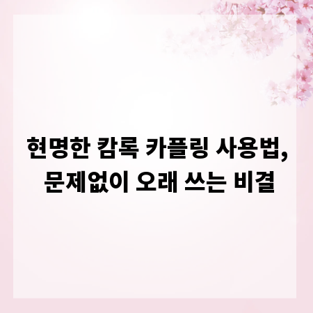 현명한 캄록 카플링 사용법, 문제없이 오래 쓰는 비결