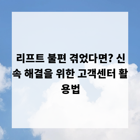 리프트 불편 겪었다면? 신속 해결을 위한 고객센터 활용법