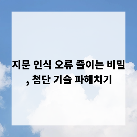 지문 인식 오류 줄이는 비밀, 첨단 기술 파헤치기