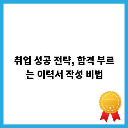 취업 성공 전략, 합격 부르는 이력서 작성 비법