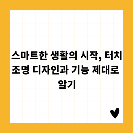 스마트한 생활의 시작, 터치조명 디자인과 기능 제대로 알기