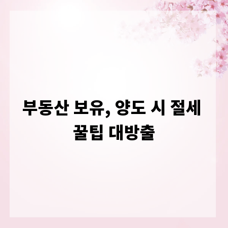 부동산 보유, 양도 시 절세 꿀팁 대방출