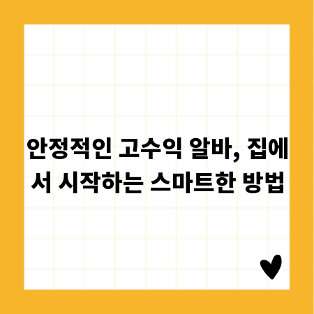 안정적인 고수익 알바, 집에서 시작하는 스마트한 방법