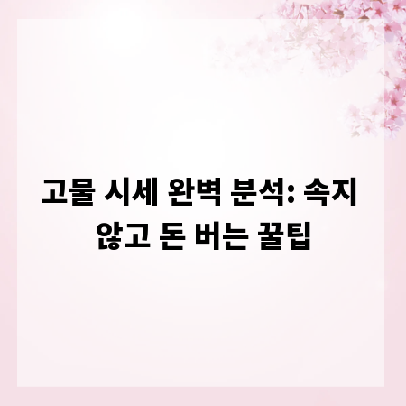 고물 시세 완벽 분석: 속지 않고 돈 버는 꿀팁