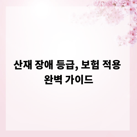 산재 장애 등급, 보험 적용 완벽 가이드