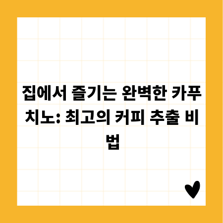 집에서 즐기는 완벽한 카푸치노: 최고의 커피 추출 비법