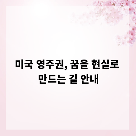 미국 영주권, 꿈을 현실로 만드는 길 안내