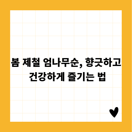 봄 제철 엄나무순, 향긋하고 건강하게 즐기는 법