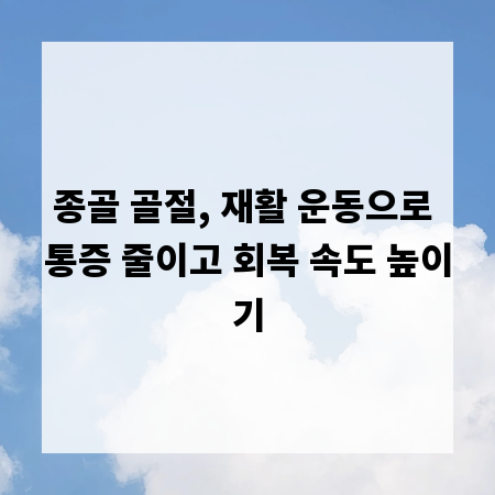 종골 골절, 재활 운동으로 통증 줄이고 회복 속도 높이기
