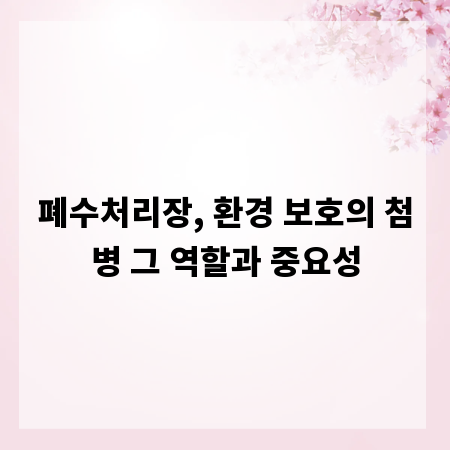 폐수처리장, 환경 보호의 첨병 그 역할과 중요성