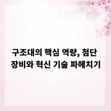 구조대의 핵심 역량, 첨단 장비와 혁신 기술 파헤치기