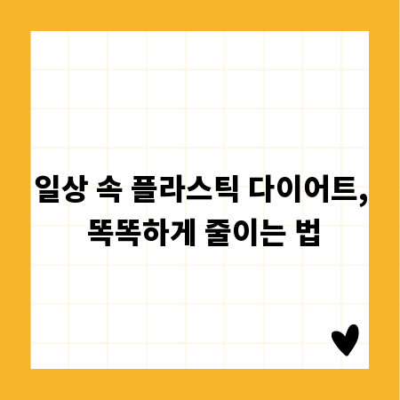 일상 속 플라스틱 다이어트, 똑똑하게 줄이는 법