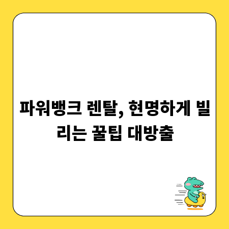 파워뱅크 렌탈, 현명하게 빌리는 꿀팁 대방출