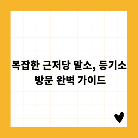 복잡한 근저당 말소, 등기소 방문 완벽 가이드