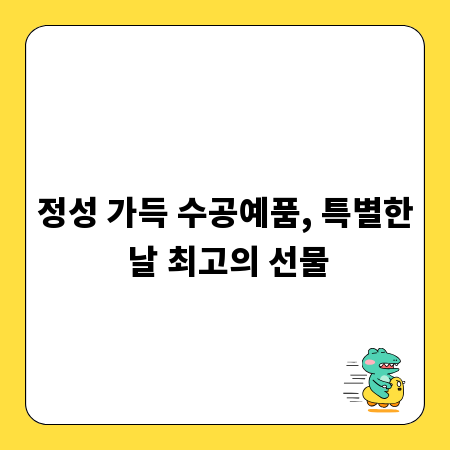 정성 가득 수공예품, 특별한 날 최고의 선물