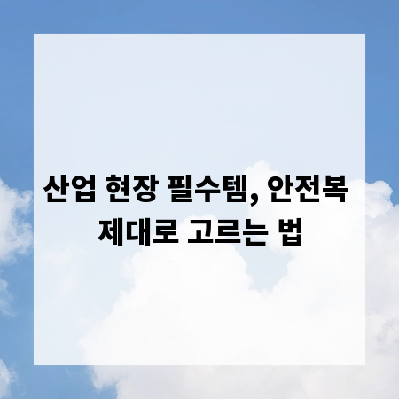 산업 현장 필수템, 안전복 제대로 고르는 법