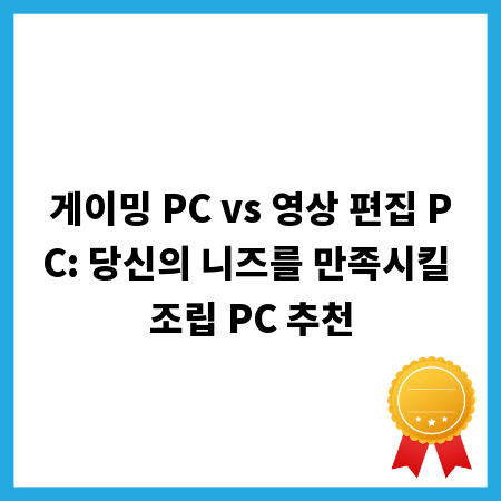 게이밍 PC vs 영상 편집 PC: 당신의 니즈를 만족시킬 조립 PC 추천