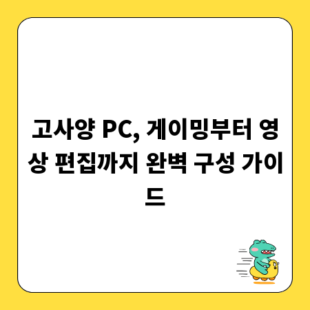 고사양 PC, 게이밍부터 영상 편집까지 완벽 구성 가이드