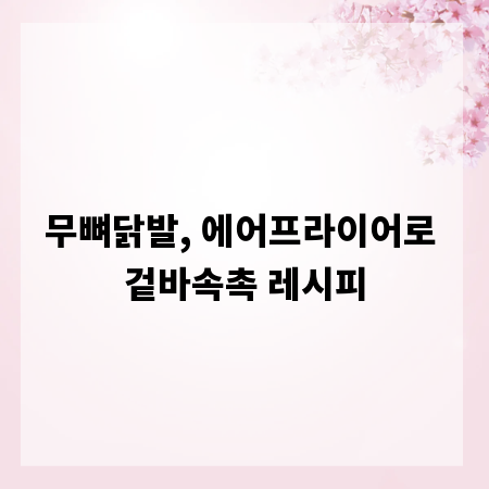 무뼈닭발, 에어프라이어로 겉바속촉 레시피