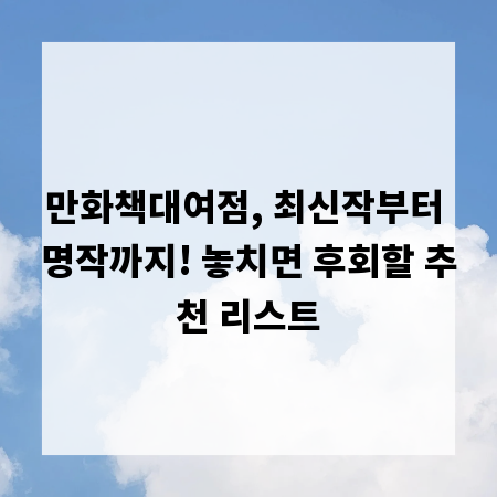 만화책대여점, 최신작부터 명작까지! 놓치면 후회할 추천 리스트