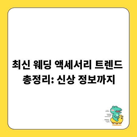 최신 웨딩 액세서리 트렌드 총정리: 신상 정보까지