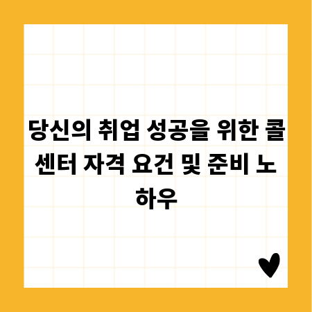 당신의 취업 성공을 위한 콜센터 자격 요건 및 준비 노하우