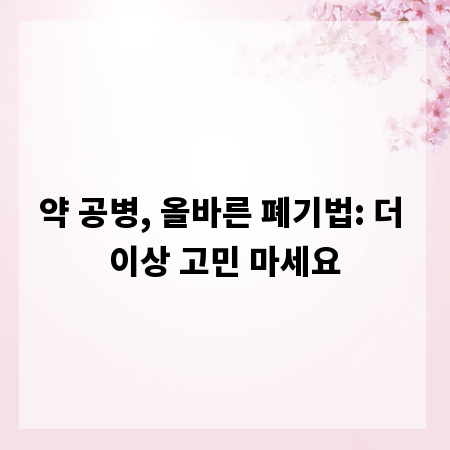 약 공병, 올바른 폐기법: 더 이상 고민 마세요