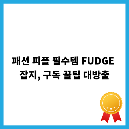 패션 피플 필수템 FUDGE 잡지, 구독 꿀팁 대방출