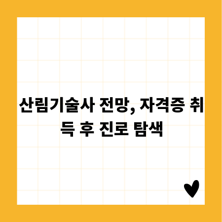 산림기술사 전망, 자격증 취득 후 진로 탐색