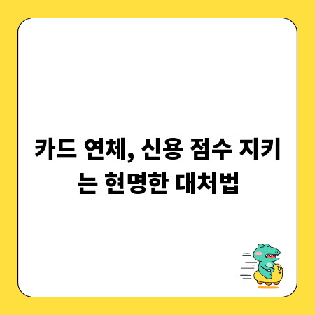 카드 연체, 신용 점수 지키는 현명한 대처법