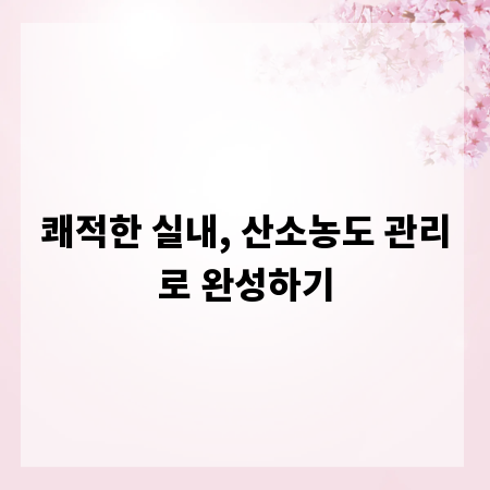 쾌적한 실내, 산소농도 관리로 완성하기