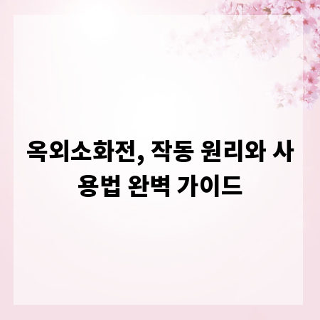 옥외소화전, 작동 원리와 사용법 완벽 가이드