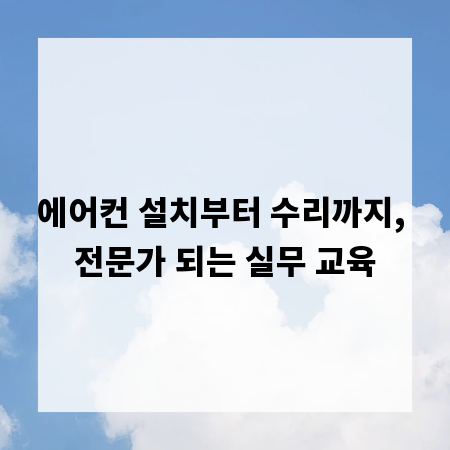 에어컨 설치부터 수리까지, 전문가 되는 실무 교육