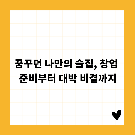 꿈꾸던 나만의 술집, 창업 준비부터 대박 비결까지