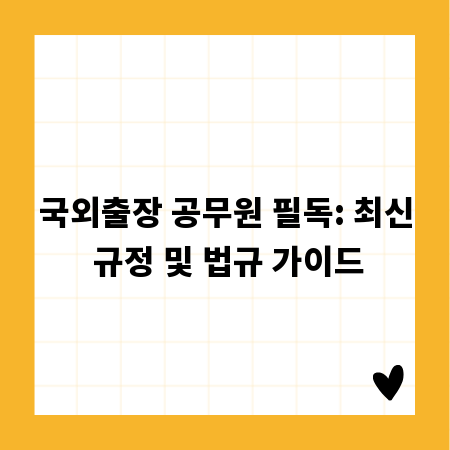국외출장 공무원 필독: 최신 규정 및 법규 가이드
