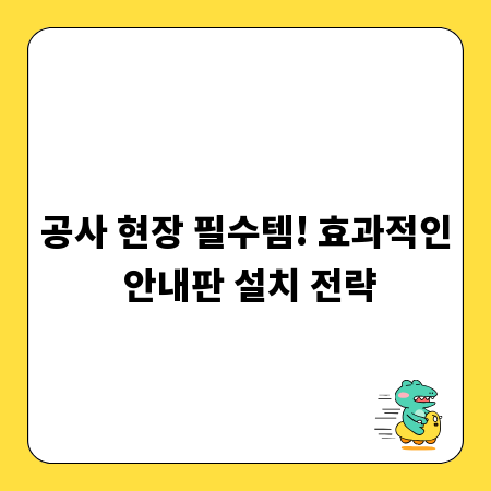 공사 현장 필수템! 효과적인 안내판 설치 전략