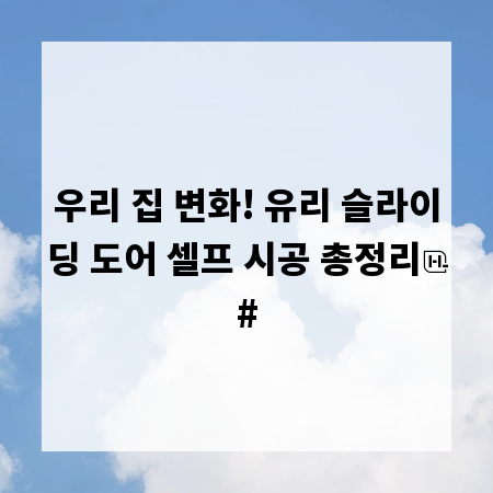 우리 집 변화! 유리 슬라이딩 도어 셀프 시공 총정리
#