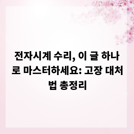 전자시계 수리, 이 글 하나로 마스터하세요: 고장 대처법 총정리