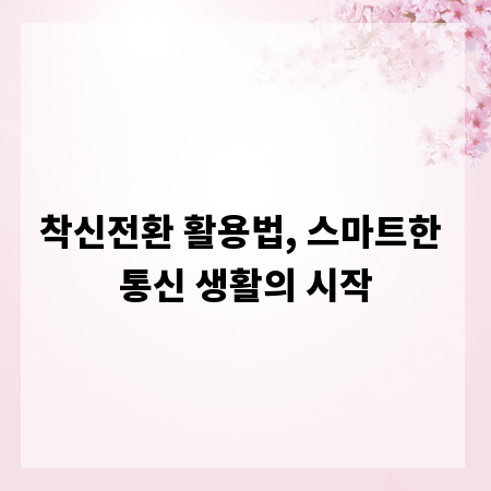 착신전환 활용법, 스마트한 통신 생활의 시작