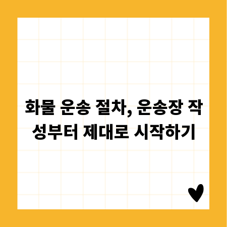 화물 운송 절차, 운송장 작성부터 제대로 시작하기