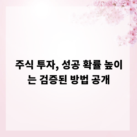 주식 투자, 성공 확률 높이는 검증된 방법 공개