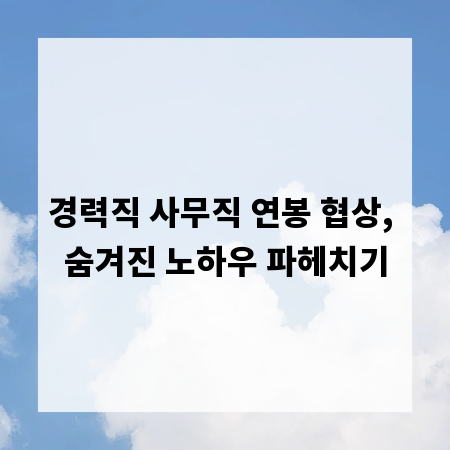 경력직 사무직 연봉 협상, 숨겨진 노하우 파헤치기