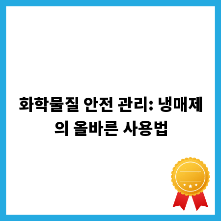 화학물질 안전 관리: 냉매제의 올바른 사용법