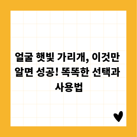 얼굴 햇빛 가리개, 이것만 알면 성공! 똑똑한 선택과 사용법