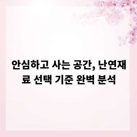 안심하고 사는 공간, 난연재료 선택 기준 완벽 분석