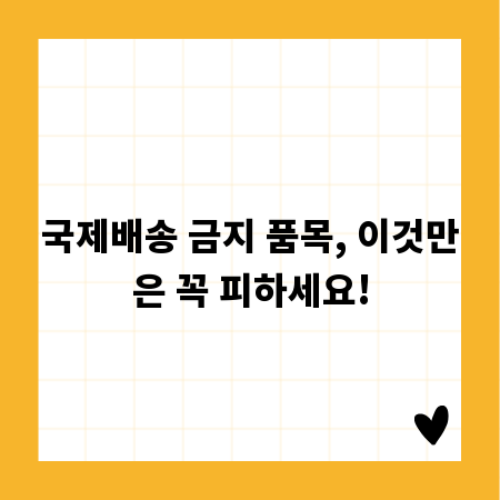 국제배송 금지 품목, 이것만은 꼭 피하세요!