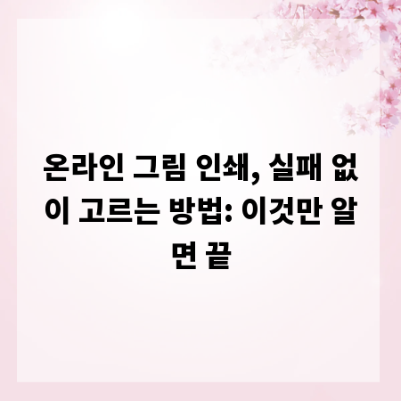 온라인 그림 인쇄, 실패 없이 고르는 방법: 이것만 알면 끝