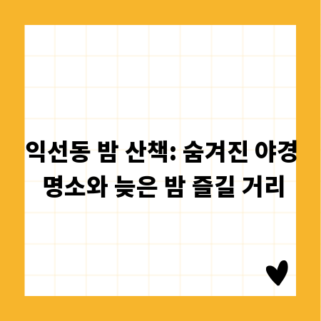 익선동 밤 산책: 숨겨진 야경 명소와 늦은 밤 즐길 거리